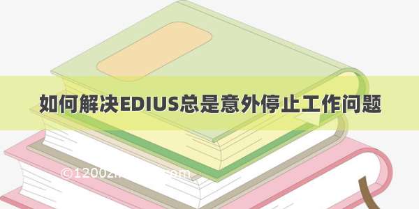 如何解决EDIUS总是意外停止工作问题