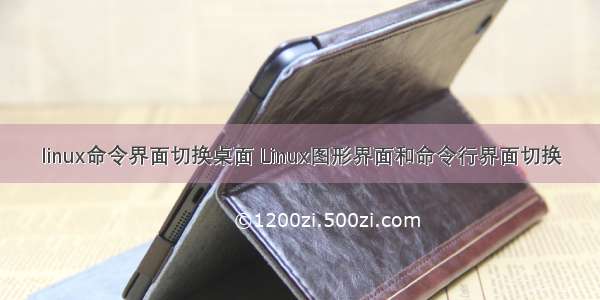 linux命令界面切换桌面 Linux图形界面和命令行界面切换