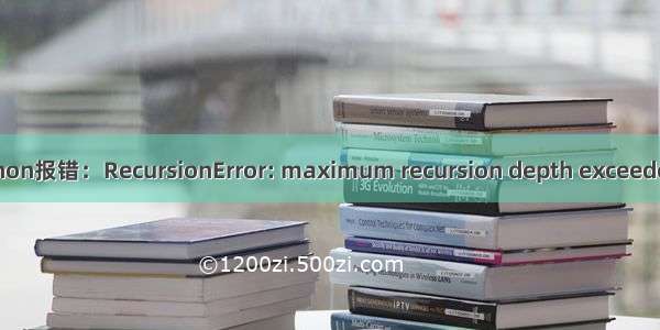 【python】Python报错：RecursionError: maximum recursion depth exceeded in comparison