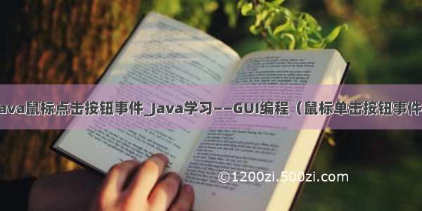 java鼠标点击按钮事件_Java学习——GUI编程（鼠标单击按钮事件）