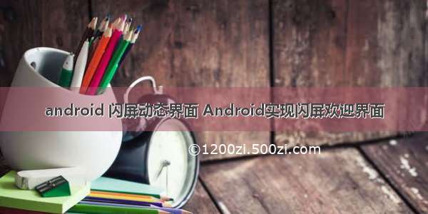 android 闪屏动态界面 Android实现闪屏欢迎界面