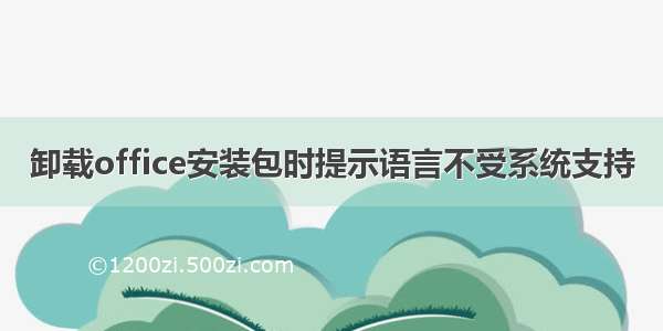 卸载office安装包时提示语言不受系统支持