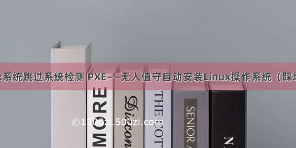 安装Linux系统跳过系统检测 PXE——无人值守自动安装Linux操作系统（踩坑记录）...