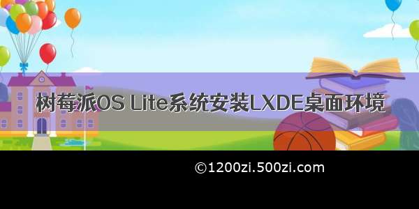 树莓派OS Lite系统安装LXDE桌面环境