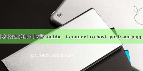 阿里云服务器发送邮件报错Couldn’t connect to host  port: smtp.qq.com  25