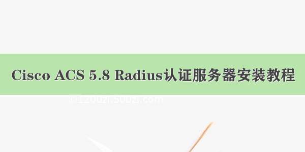 Cisco ACS 5.8 Radius认证服务器安装教程