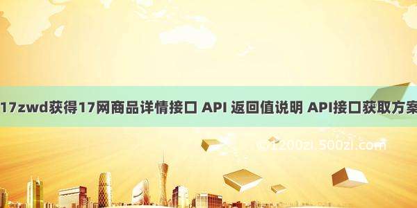 17zwd获得17网商品详情接口 API 返回值说明 API接口获取方案