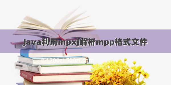 Java利用mpxj解析mpp格式文件