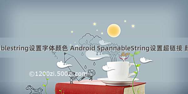 android spannablestring设置字体颜色 Android SpannableString设置超链接 颜色 字体等属性...