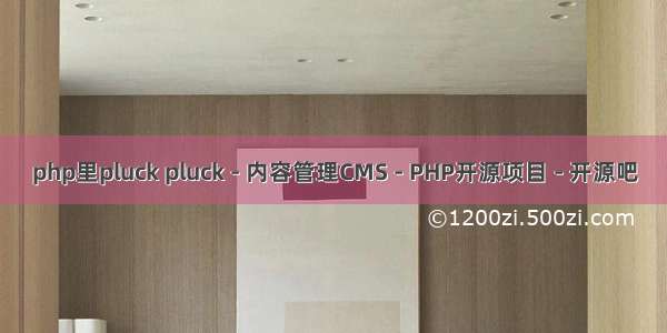 php里pluck pluck - 内容管理CMS - PHP开源项目 - 开源吧