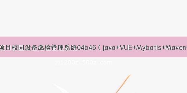 SSM毕设项目校园设备巡检管理系统04b46（java+VUE+Mybatis+Maven+Mysql）