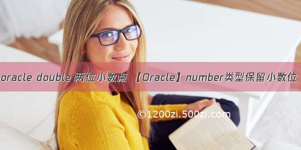 oracle double 两位小数点 【Oracle】number类型保留小数位