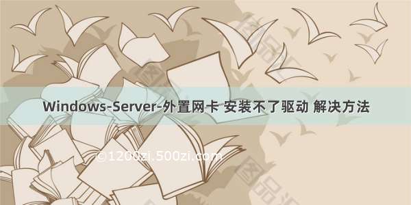 Windows-Server-外置网卡 安装不了驱动 解决方法