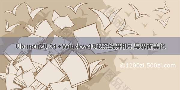 Ubuntu20.04+Window10双系统开机引导界面美化