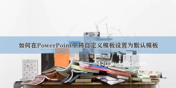 如何在PowerPoint中将自定义模板设置为默认模板