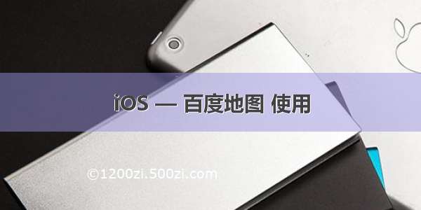 iOS — 百度地图 使用