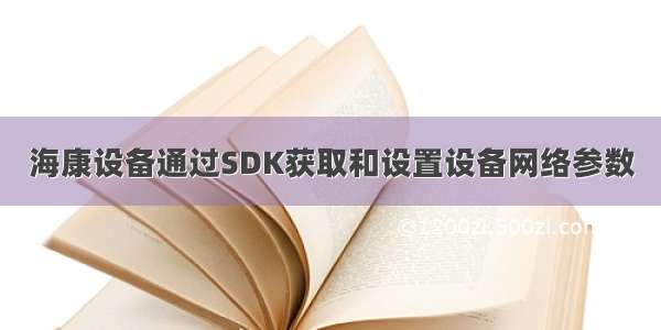 海康设备通过SDK获取和设置设备网络参数