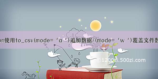 python使用to_csv(mode=‘a‘)追加数据/(mode=‘w‘)覆盖文件数据