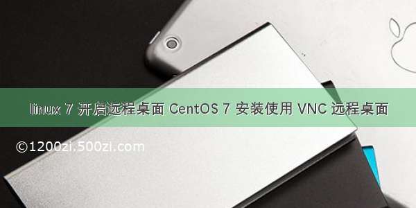 linux 7 开启远程桌面 CentOS 7 安装使用 VNC 远程桌面