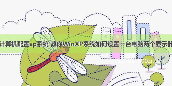 计算机配置xp系统 教你WinXP系统如何设置一台电脑两个显示器