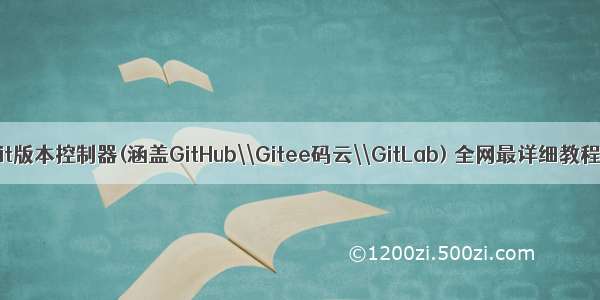 Git版本控制器(涵盖GitHub\\Gitee码云\\GitLab) 全网最详细教程