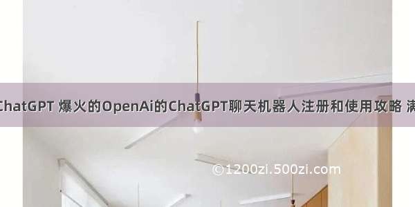 OpenAI ChatGPT 爆火的OpenAi的ChatGPT聊天机器人注册和使用攻略 满满诚意哦