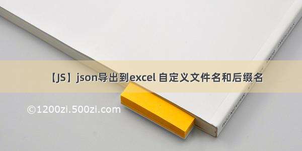 【JS】json导出到excel 自定义文件名和后缀名