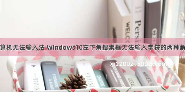 搜索计算机无法输入法 Windows10左下角搜索框无法输入字符的两种解决方法