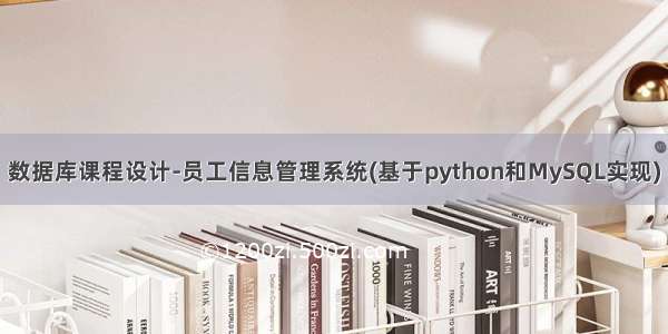 数据库课程设计-员工信息管理系统(基于python和MySQL实现)