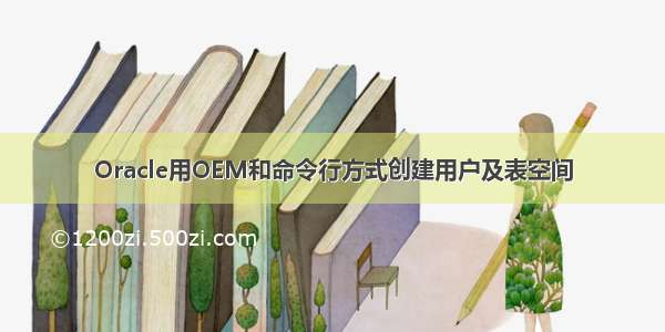 Oracle用OEM和命令行方式创建用户及表空间