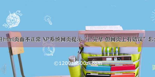 xp打开html页面不正常 XP系统网页提示“已完毕 但网页上有错误”怎么办？