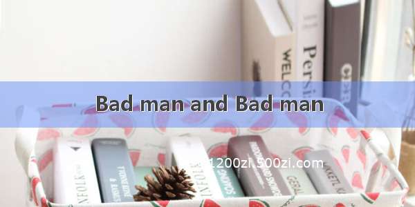 Bad man and Bad man