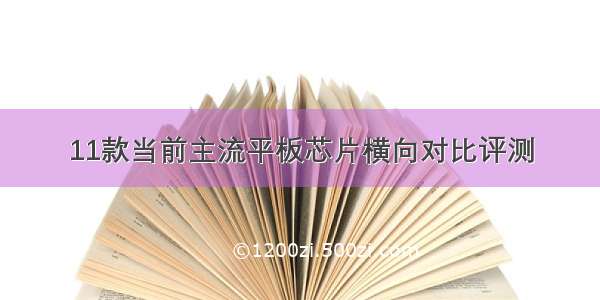 11款当前主流平板芯片横向对比评测