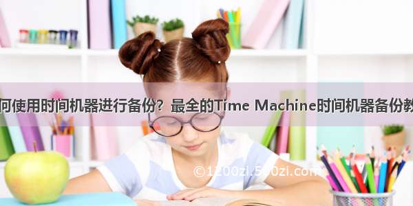 如何使用时间机器进行备份？最全的Time Machine时间机器备份教程