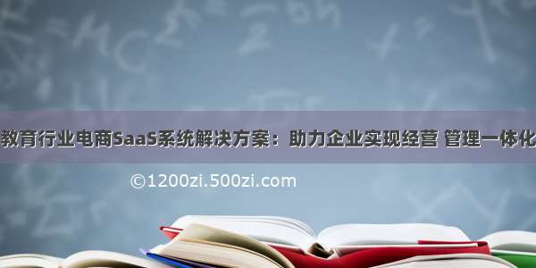 教育行业电商SaaS系统解决方案：助力企业实现经营 管理一体化