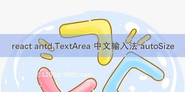 react antd TextArea 中文输入法 autoSize