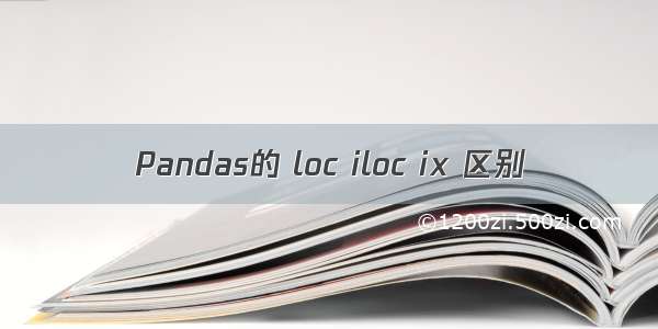 Pandas的 loc iloc ix 区别