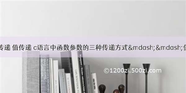 c语言 函数参数传递 值传递 c语言中函数参数的三种传递方式——值传递 指针传递 