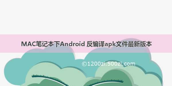 MAC笔记本下Android 反编译apk文件最新版本