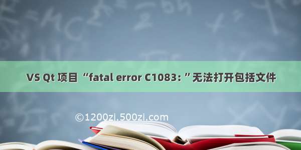 VS Qt 项目 “fatal error C1083: ”无法打开包括文件