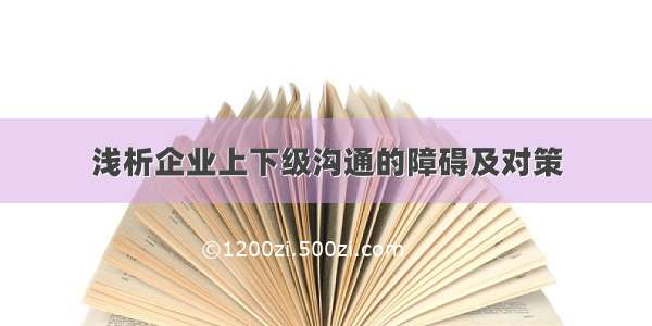 浅析企业上下级沟通的障碍及对策