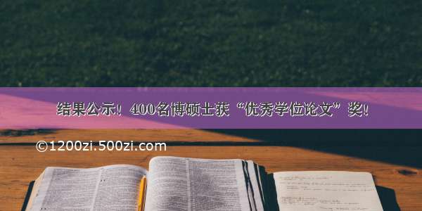 结果公示！400名博硕士获“优秀学位论文”奖！