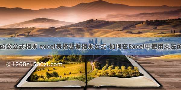 计算机函数公式相乘 excel表格数据相乘公式-如何在Excel中使用乘法函数公式