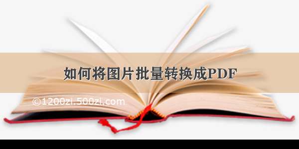 如何将图片批量转换成PDF