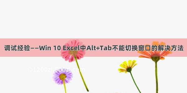 调试经验——Win 10 Excel中Alt+Tab不能切换窗口的解决方法