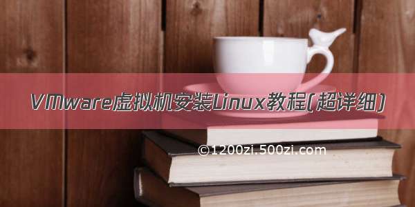 VMware虚拟机安装Linux教程(超详细)