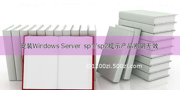 安装Windows Server  sp1/sp2提示产品密钥无效