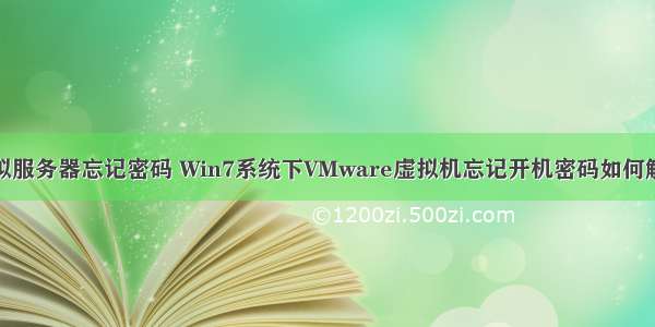 虚拟服务器忘记密码 Win7系统下VMware虚拟机忘记开机密码如何解决