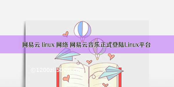 网易云 linux 网络 网易云音乐正式登陆Linux平台