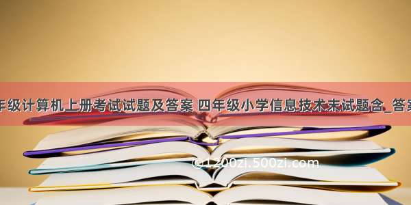 小学四年级计算机上册考试试题及答案 四年级小学信息技术末试题含_答案.doc...